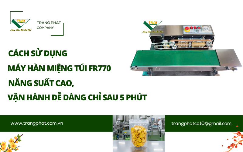 Cách Sử Dụng Máy Hàn Miệng Túi FR770 Chuẩn Kỹ Thuật: Năng Suất Cao, Vận Hành Dễ Dàng Chỉ Sau 5 Phút