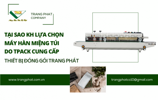 TẠI SAO KHÁCH HÀNG LỰA CHỌN MÁY HÀN MIỆNG TÚI LIÊN TỤC DO TPACK CUNG CẤP?