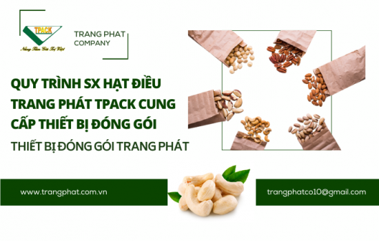 Trang Phát Tpack Cung Cấp Giải Pháp Máy Đóng Gói Cho Quy Trình Sản Xuất Hạt Điều