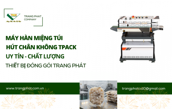 Khám Phá Máy Hàn Miệng Túi Hút Chân Không TPACK: Giải Pháp Đóng Gói Hoàn Hảo Cho Doanh Nghiệp Của Bạn