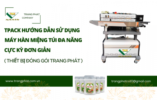 Một Máy Thay Thế 4 Công Đoạn Đóng Gói – Giải Pháp Máy Hàn Miệng Túi Đa Năng TPACK